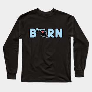 Maryland Born with State Outline of Maryland in the word Born Long Sleeve T-Shirt